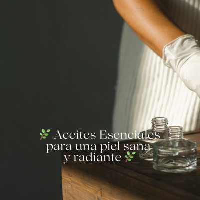 Aceites esenciales para cuidar tu piel: guía completa usos y beneficios