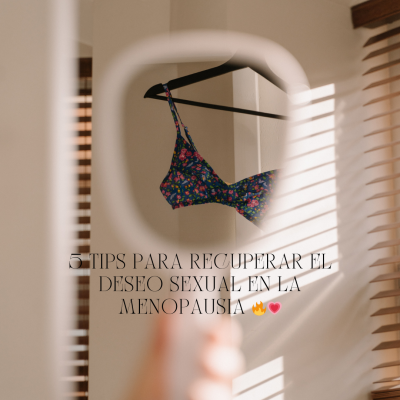 Deseo sexual en la Menopausia: Cómo recuperarlo y disfrutarlo